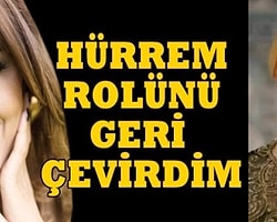 Hürrem Rolünü Geri Çevirdim
