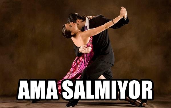 11. Annem salsa, ben tango yapacağım...