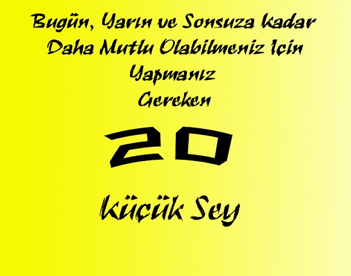 Daha Mutlu Olabilmeniz İçin Yapmanız Gereken 20 Küçük Şey