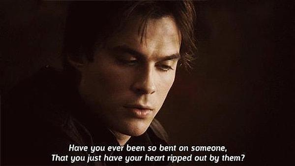 34. Damon : Hiç hayatında birine öylesine aşık oldun mu, kalbini söküp çıkarmasına izin verecek kadar?