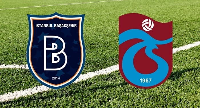 Başakşehir FK - Trabzonspor İlk 11'ler Belli Oldu