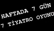 Haftada 7 Gün 7 Tiyatro Oyunu
