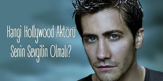 Hangi Hollywood Aktörü Senin Sevgilin Olmalı?