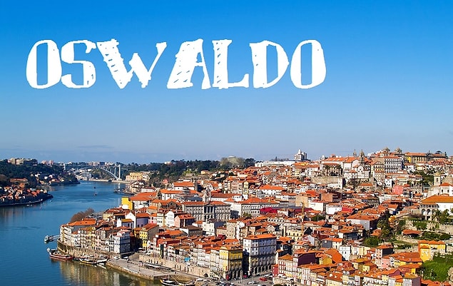Sizin adınız "Oswaldo" olurdu!