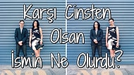 Karşı Cinsten Olsan İsmin Ne Olurdu?