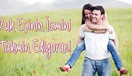 Ruh Eşinin İsmini Tahmin Ediyoruz!