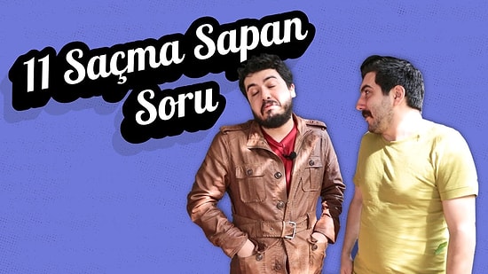 Hepimizin Sorduğu 11 Saçma Sapan Soru