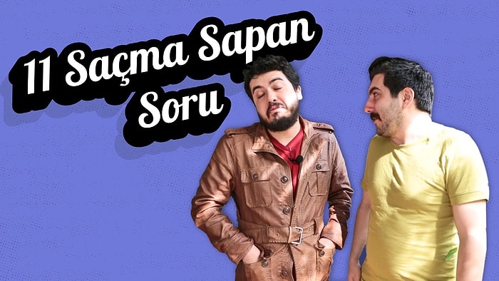 Hepimizin Sorduğu 11 Saçma Sapan Soru