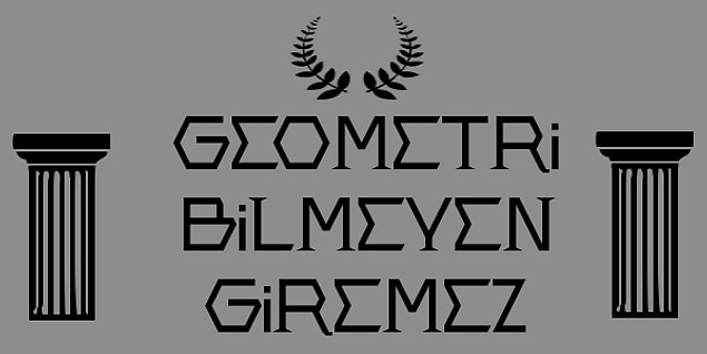 4. ''Geometri bilmeyen buraya giremez'' sözü Eski Yunan'da akademinin kapısına asılmıştır. Peki kim asmıştır?
