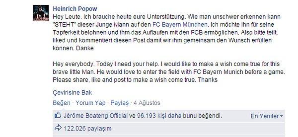 Popow, paylaşımda "Merhaba arkadaşlar. Bugün hepinizin yardımınıza ihtiyacım var. Bu genç çocuk Bayern München ile ayakta duruyor. Onu bu cesur davranışından dolayı en sevdiği şey Bayern München ile ödüllendirmek istiyorum. Onun en büyük dileği bir Bayern maçından önce sahaya girmek. Lütfen bu paylaşımı beğenerek ve altına yorum yaparak onun dileğini gerçekleştirmesine yardımcı olalım." dedi.