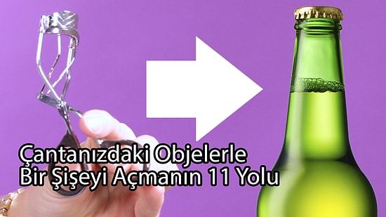 Çantanızdaki Objelerle Bir Şişeyi Açmanın 11 Yolu