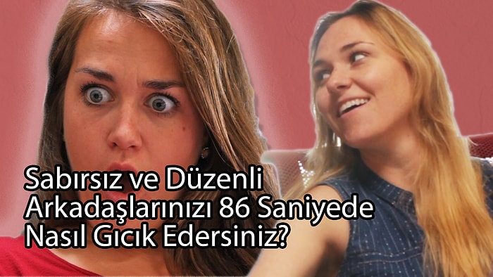 'A' Tipi Arkadaşlarınızı 86 Saniyede Nasıl Gıcık Edersiniz?