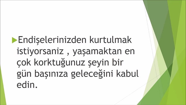 13. Endişelerinizden kurtulmak istiyorsanız , yaşamaktan en çok korktuğunuz şeyin bir gün başınıza geleceğini kabul edin.