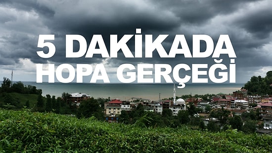 5 Dakikada Hopa Gerçeği!