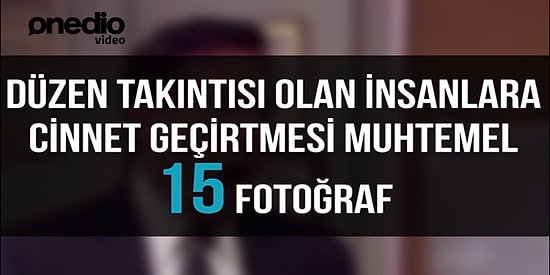 Düzen Takıntısı Olan İnsanlara Cinnet Geçirtmesi Muhtemel 15 Fotoğraf