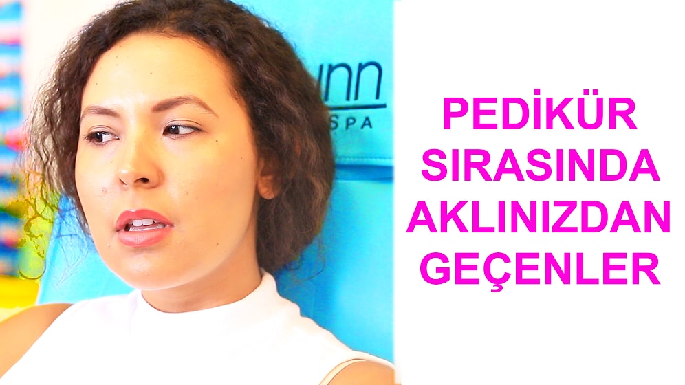 Pedikür Sırasında Aklınızdan Geçenler