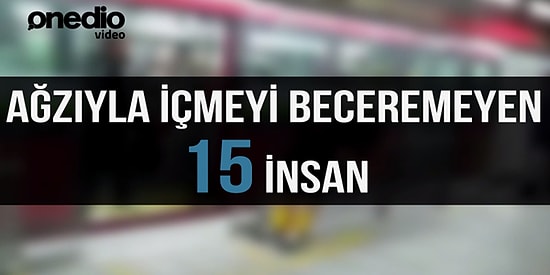Ağzıyla İçmeyi Beceremeyen 15 İnsan