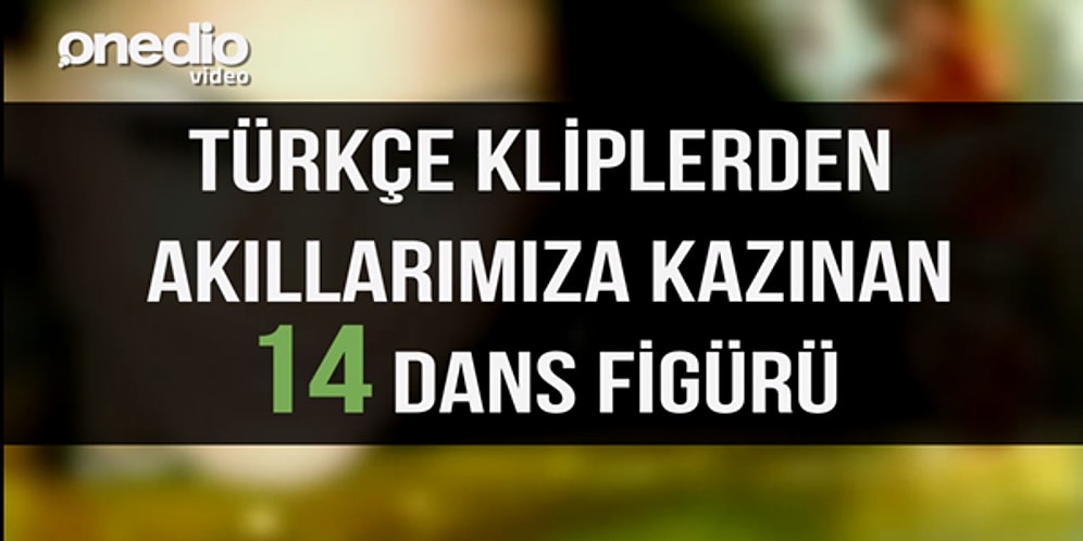 Türkçe Kliplerden Akıllarımıza Kazınan 14 Dans Figürü