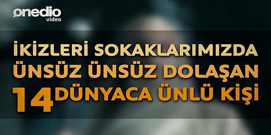 İkizleri Sokaklarımızda Ünsüz Ünsüz Dolaşan 14 Dünyaca Ünlü Kişi