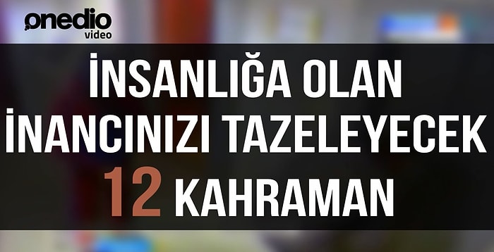 İnsanlığa Olan İnancınızı Tazeleyecek 12 Kahraman