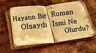 Hayatın Bir Roman Olsaydı İsmi Ne Olurdu?