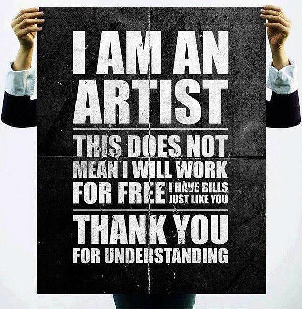 3. Sanatçı olmam ücretsiz çalışacağım anlamına gelmiyor. Benim de fatura ödemem gerekiyor, tıpkı sizin gibi. Anlayışınız için teşekkürler.