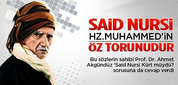 5. Hollanda Rotterdam İslam Üniversitesi Rektörü Prof. Dr. Ahmet Akgündüz'e göre Said-i Nursi, Hz.Muhammed'in soyundan geliyor.