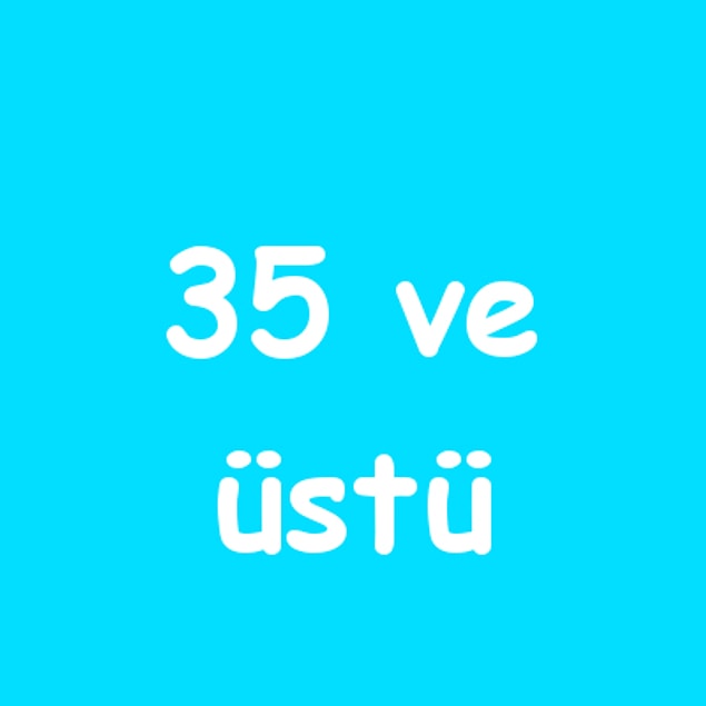 35 ve üstü!