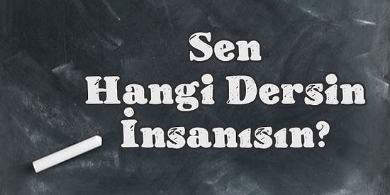 Sen Hangi Dersin İnsanısın?