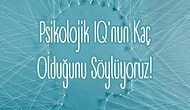 Gizli Psikologlar Buraya: Psikolojik IQ'nun Kaç Olduğunu Söylüyoruz!