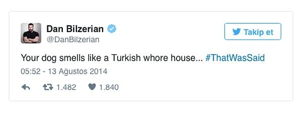 Dan Bilzerian'ın Twitter hesabından "köpeğin Türk kerhanesi gibi kokuyor" yazdığını hatırlamayanınız yoktur.