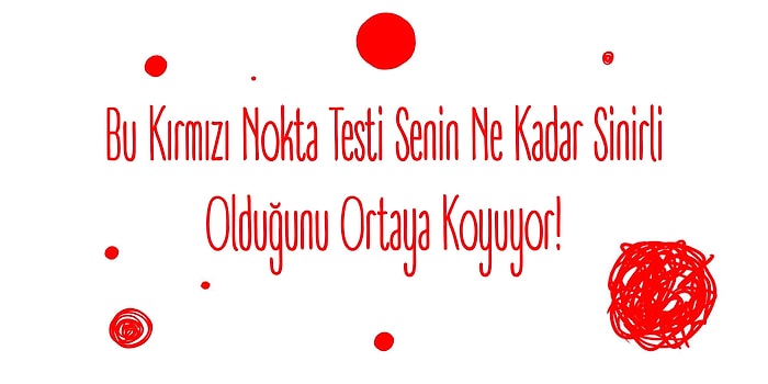 Bu Kırmızı Nokta Testi Senin Ne Kadar Sinirli Olduğunu Ortaya Koyuyor!