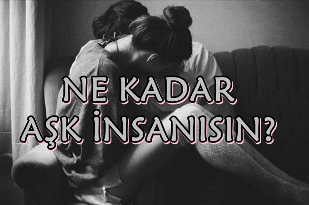 Sen Ne Kadar Aşk İnsanısın?
