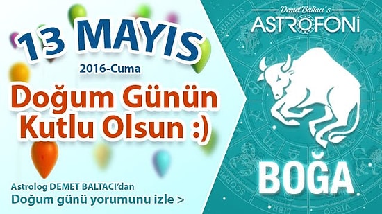 Bugün 13 Mayıs 2016. DOĞUM GÜNÜN KUTLU OLSUN SEVGİLİ BOĞA :)