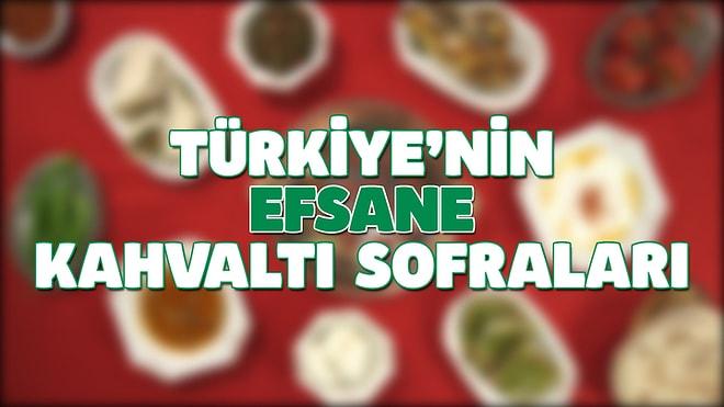 Türkiye'nin Efsane Kahvaltıları! Peki Senin Kahvaltın Nereli?