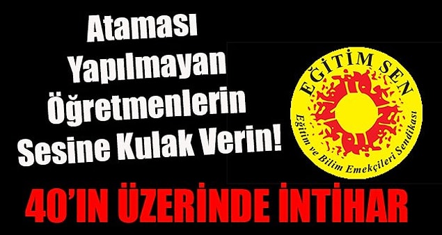 6. Ataması yapılamayan ve bunalıma girip intihara sürüklenen öğretmenler.