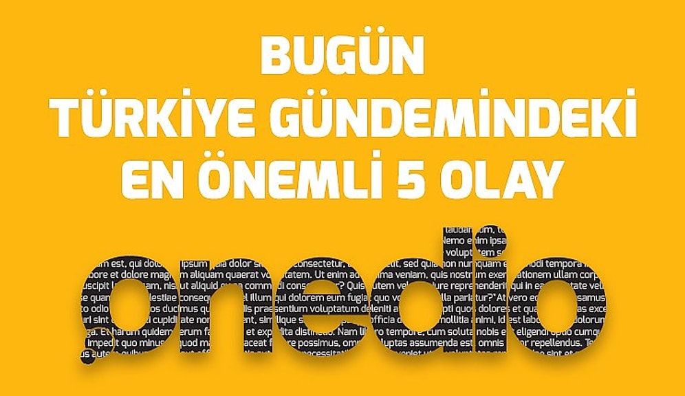 Bugün Türkiye Gündemindeki En Önemli 5 Olay