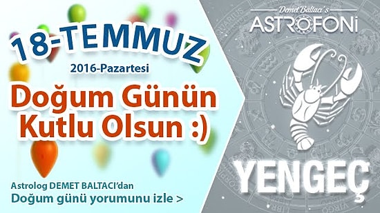 DOĞUM GÜNÜN KUTLU OLSUN SEVGİLİ YENGEÇ Bugün 18 Temmuz 2016 :)