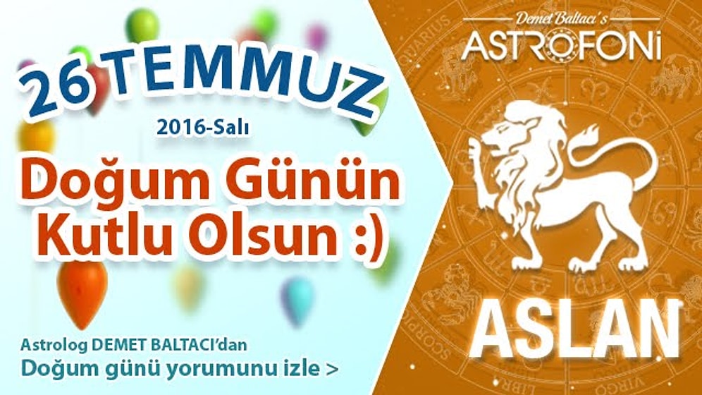 DOĞUM GÜNÜN KUTLU OLSUN SEVGİLİ ASLAN Bugün 26 Temmuz 2016 :)