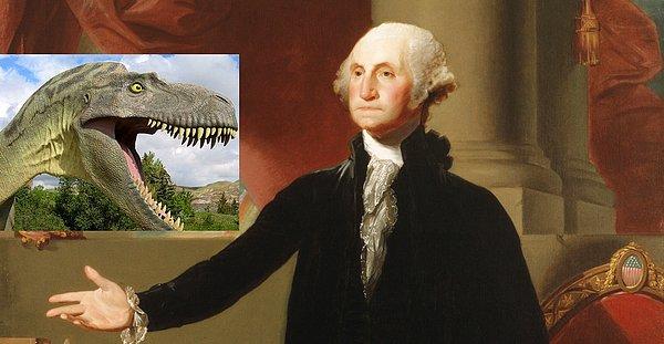 11. George Washington dinozorların var olup olmadığını asla bilemedi. :(