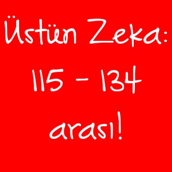 Üstün Zeka: 115 - 134 arası!