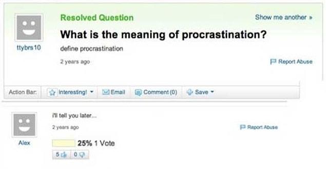 12. Procrastination is asking questions on Yahoo Answers.