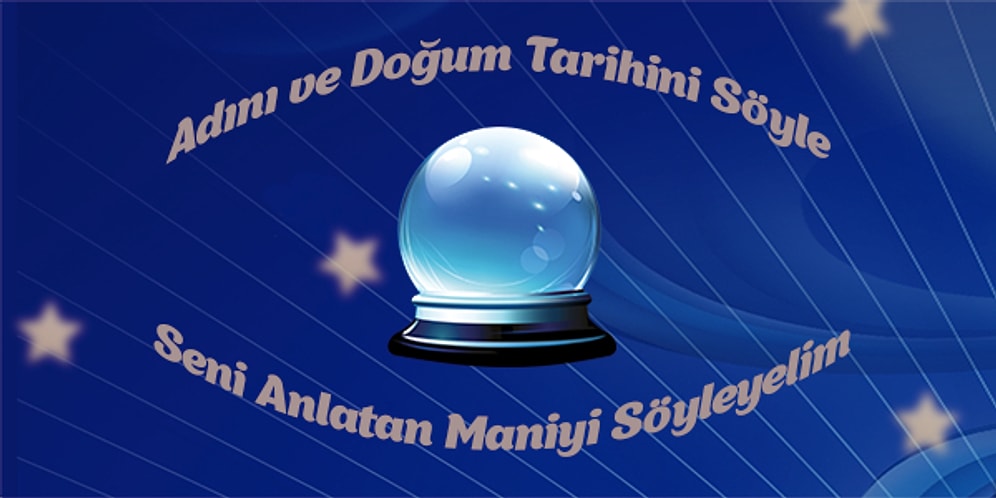 Adını ve Doğum Tarihini Söyle Seni Anlatan Maniyi Söyleyelim!