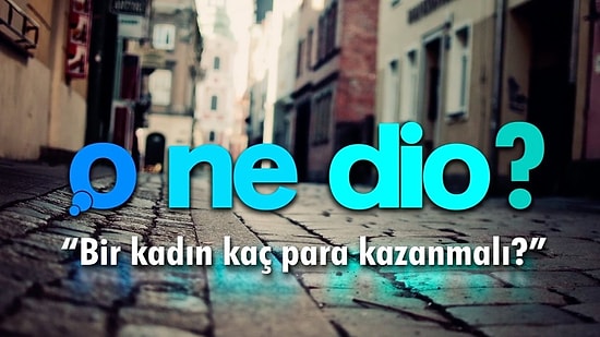 Onedio Sokakta: Bir Kadın Kaç Para Kazanmalı?