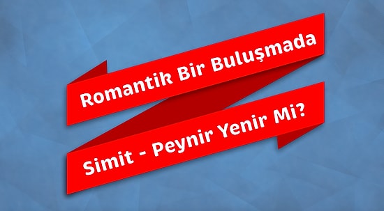 Twitter Yine Kaynadı: Romantik Bir Buluşmada Simitle Peynir Yenir Mi?