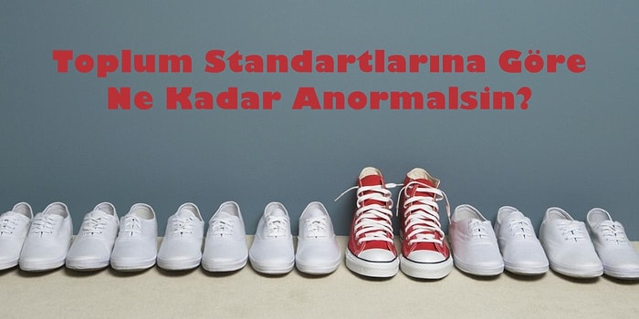 Toplum Standartlarına Göre Ne Kadar Anormalsin?