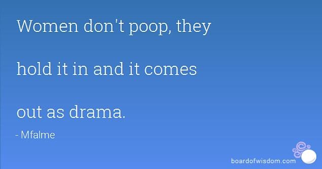 15. And you won't deal with any more of the sexist BS about poop.