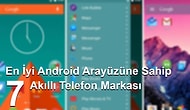 En İyi Android Arayüzüne Sahip 7 Akıllı Telefon Markası