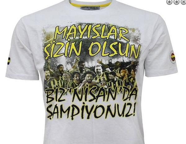 16. Şampiyonluğunu Nisan ayından garantileyen Fenerbahçe böyle bir tişört bastırmıştı.