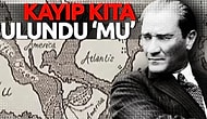 Türklerin Kökeni Hakkında Çok Az İnsanın Haberdar Olduğu Bir Konu: Atatürk ve Kayıp Kıta 'MU'